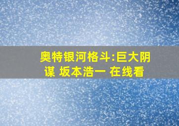 奥特银河格斗:巨大阴谋 坂本浩一 在线看